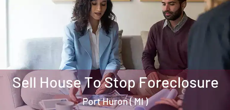  Sell House To Stop Foreclosure Port Huron ( MI )