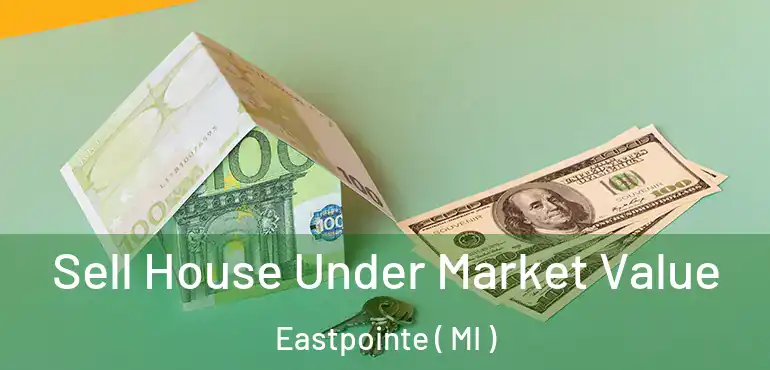  Sell House Under Market Value Eastpointe ( MI )