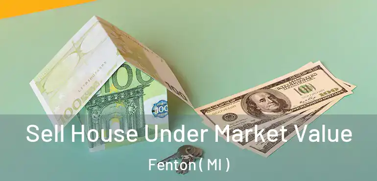  Sell House Under Market Value Fenton ( MI )
