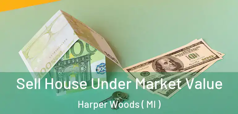  Sell House Under Market Value Harper Woods ( MI )
