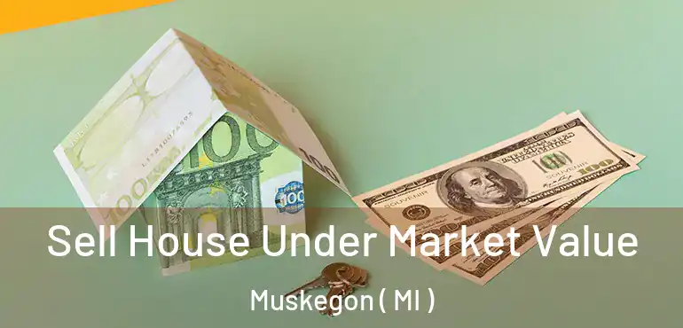  Sell House Under Market Value Muskegon ( MI )