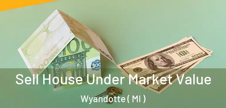  Sell House Under Market Value Wyandotte ( MI )