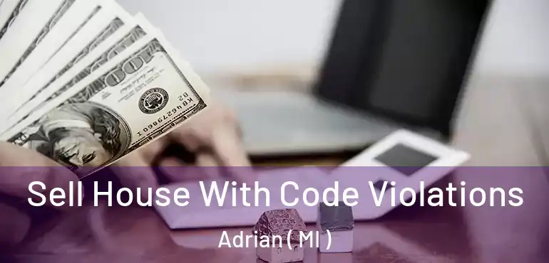  Sell House With Code Violations Adrian ( MI )