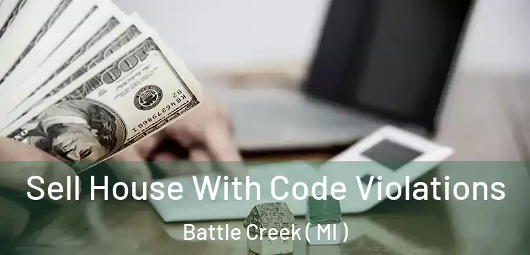  Sell House With Code Violations Battle Creek ( MI )