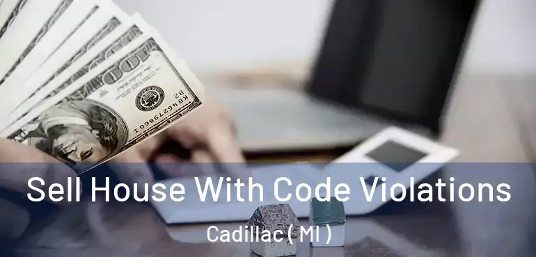 Sell House With Code Violations Cadillac ( MI )