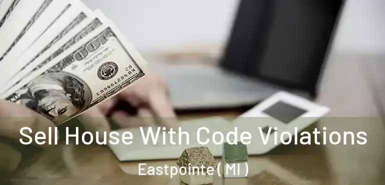  Sell House With Code Violations Eastpointe ( MI )