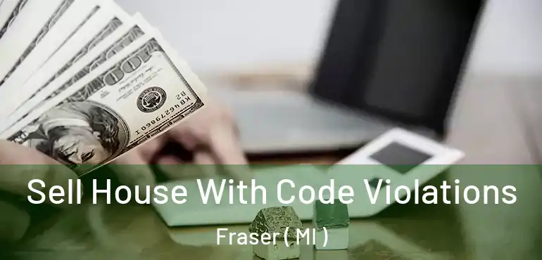  Sell House With Code Violations Fraser ( MI )