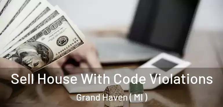  Sell House With Code Violations Grand Haven ( MI )