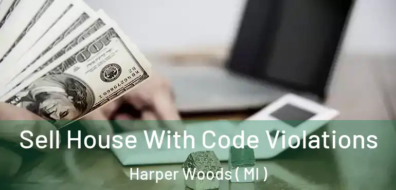  Sell House With Code Violations Harper Woods ( MI )