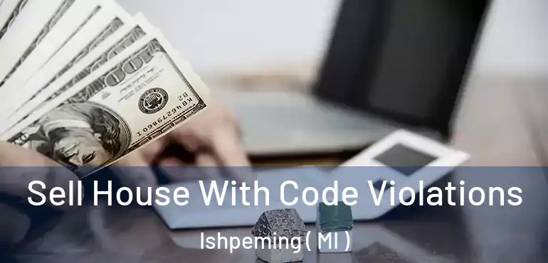  Sell House With Code Violations Ishpeming ( MI )