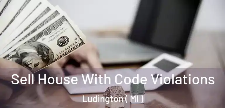  Sell House With Code Violations Ludington ( MI )