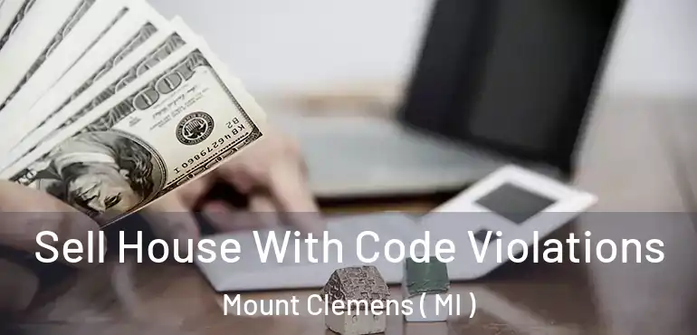  Sell House With Code Violations Mount Clemens ( MI )