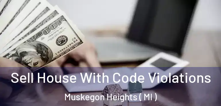  Sell House With Code Violations Muskegon Heights ( MI )