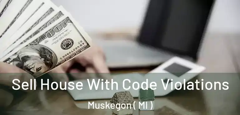  Sell House With Code Violations Muskegon ( MI )