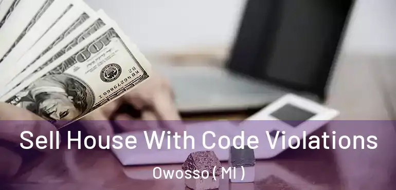  Sell House With Code Violations Owosso ( MI )