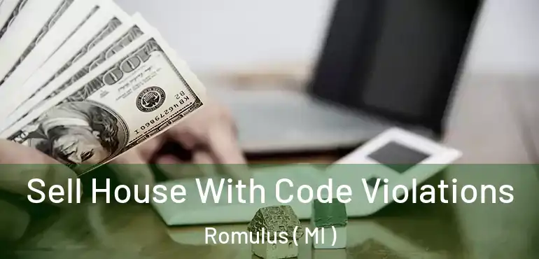  Sell House With Code Violations Romulus ( MI )