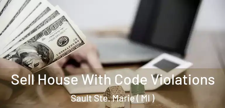  Sell House With Code Violations Sault Ste. Marie ( MI )