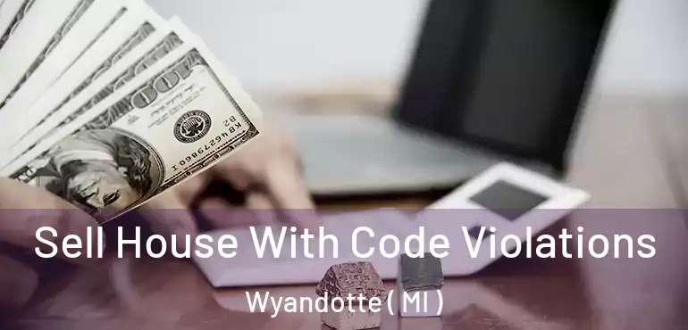  Sell House With Code Violations Wyandotte ( MI )
