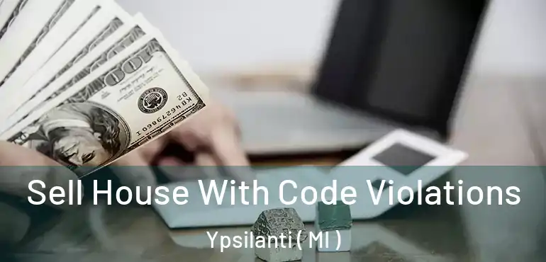  Sell House With Code Violations Ypsilanti ( MI )