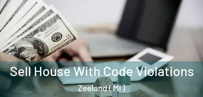  Sell House With Code Violations Zeeland ( MI )