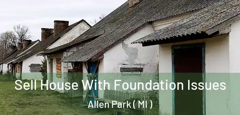  Sell House With Foundation Issues Allen Park ( MI )