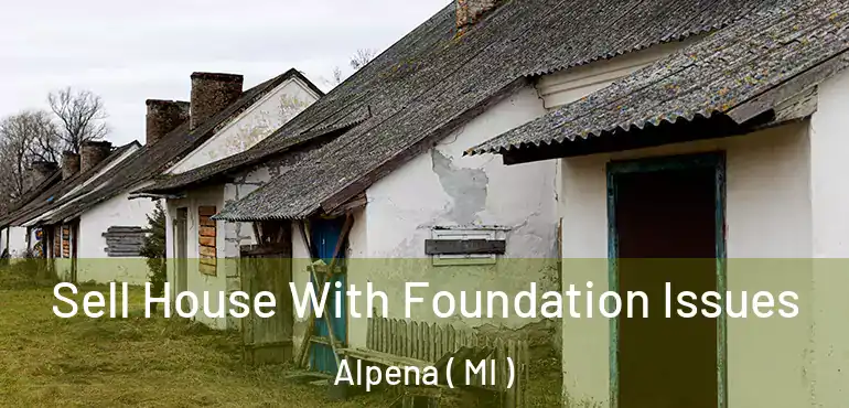  Sell House With Foundation Issues Alpena ( MI )