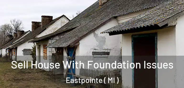  Sell House With Foundation Issues Eastpointe ( MI )
