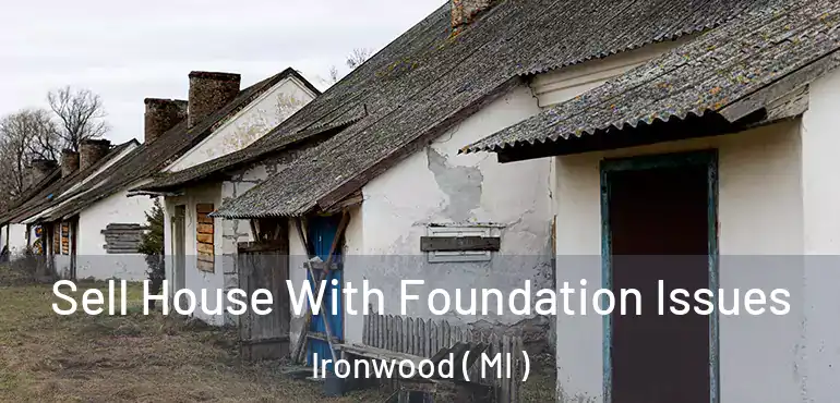  Sell House With Foundation Issues Ironwood ( MI )