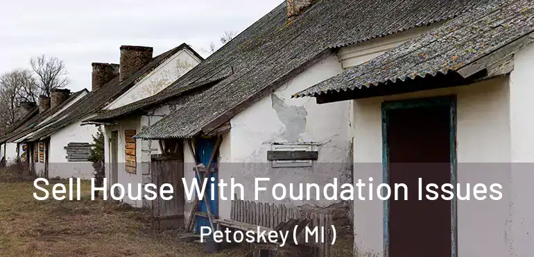  Sell House With Foundation Issues Petoskey ( MI )