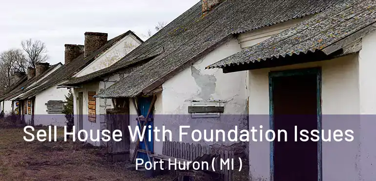  Sell House With Foundation Issues Port Huron ( MI )