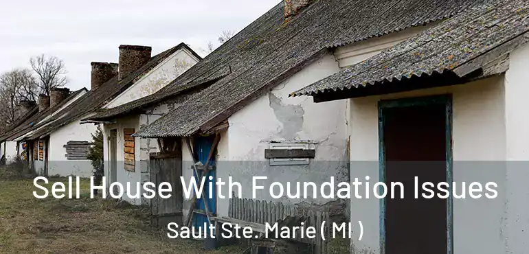  Sell House With Foundation Issues Sault Ste. Marie ( MI )