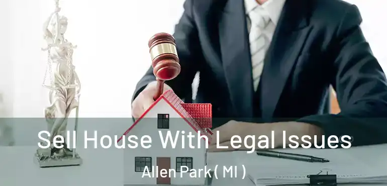  Sell House With Legal Issues Allen Park ( MI )