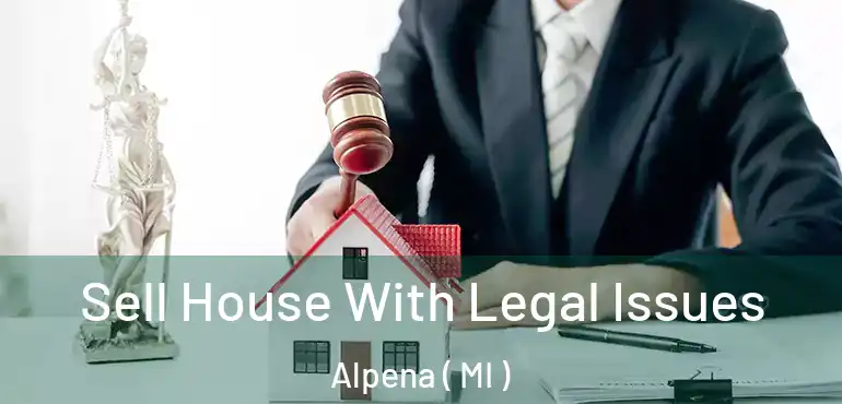  Sell House With Legal Issues Alpena ( MI )