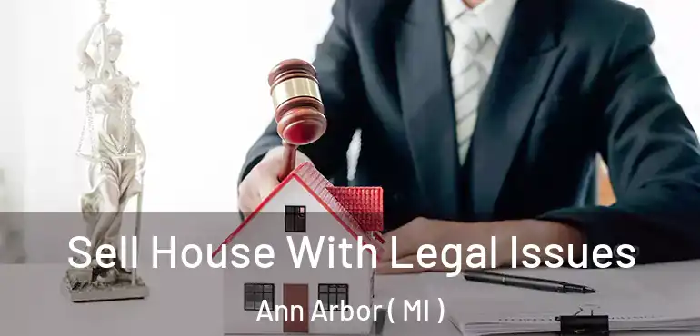  Sell House With Legal Issues Ann Arbor ( MI )