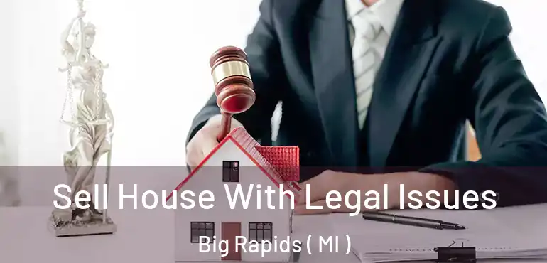  Sell House With Legal Issues Big Rapids ( MI )