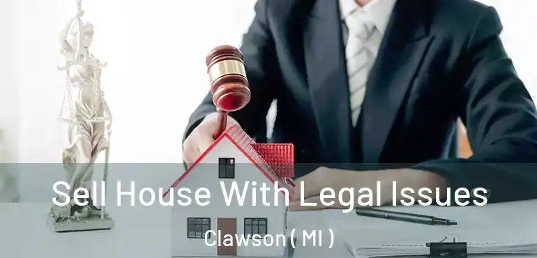  Sell House With Legal Issues Clawson ( MI )