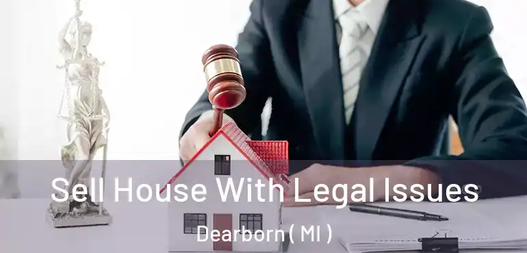 Sell House With Legal Issues Dearborn ( MI )