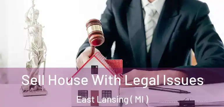  Sell House With Legal Issues East Lansing ( MI )