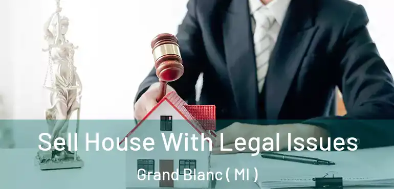  Sell House With Legal Issues Grand Blanc ( MI )