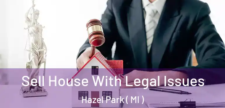  Sell House With Legal Issues Hazel Park ( MI )
