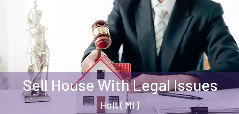  Sell House With Legal Issues Holt ( MI )
