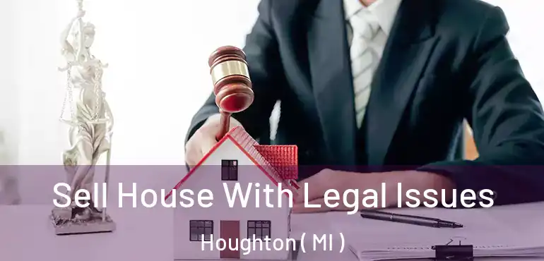  Sell House With Legal Issues Houghton ( MI )