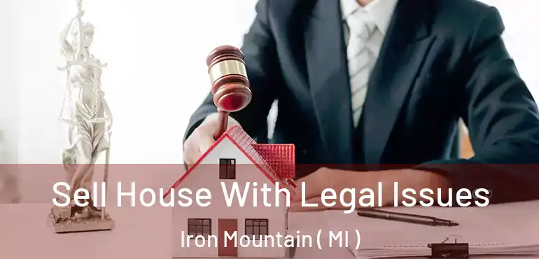  Sell House With Legal Issues Iron Mountain ( MI )