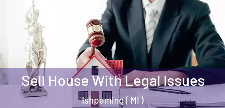  Sell House With Legal Issues Ishpeming ( MI )