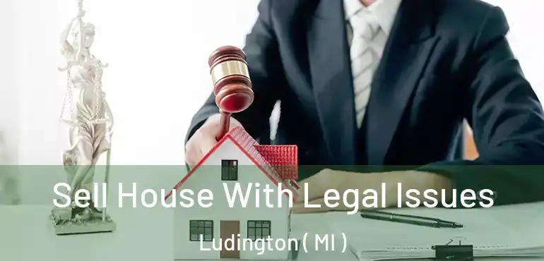  Sell House With Legal Issues Ludington ( MI )