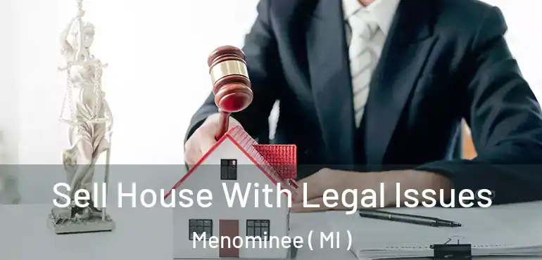  Sell House With Legal Issues Menominee ( MI )