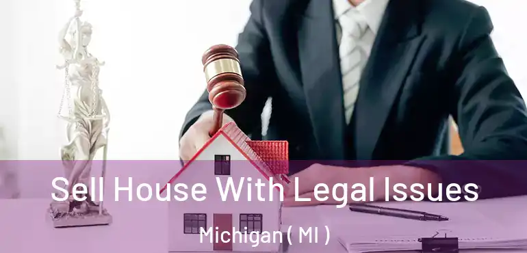  Sell House With Legal Issues Michigan ( MI )