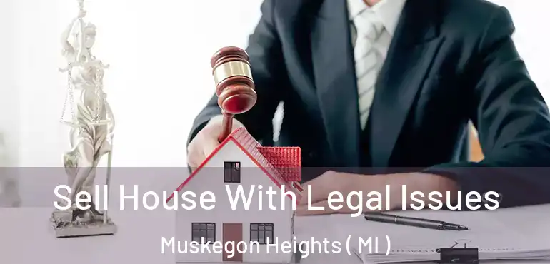  Sell House With Legal Issues Muskegon Heights ( MI )