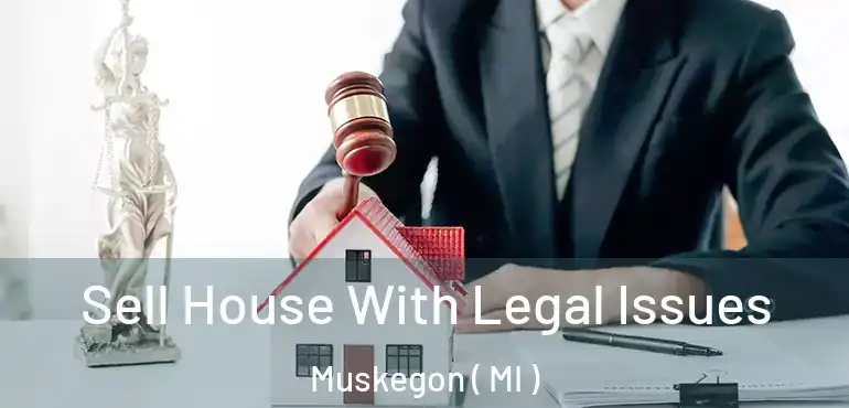  Sell House With Legal Issues Muskegon ( MI )