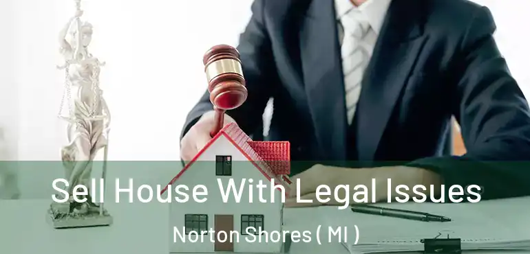  Sell House With Legal Issues Norton Shores ( MI )